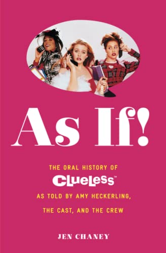 As If!: The Oral History of Clueless as told by Amy Heckerling and the Cast and  [Paperback]