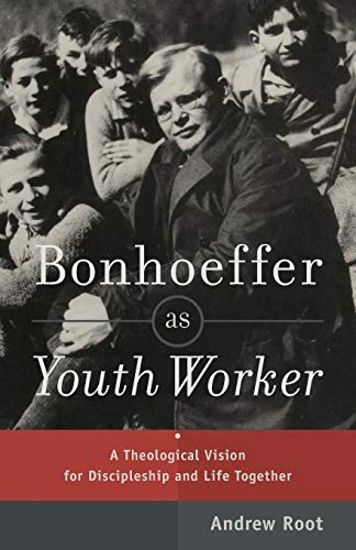 Bonhoeffer As Youth Worker: A Theological Vision For Discipleship And Life Toget [Paperback]