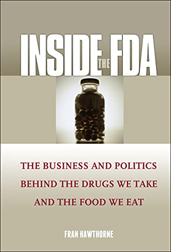 Inside the FDA The Business and Politics Behind the Drugs We Take and the Food  [Hardcover]