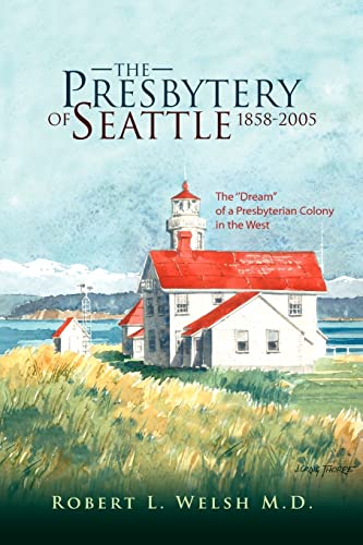 Presbytery of Seattle 1858-2005  The ''Dream'' of a Presbyterian Colony in the  [Unknon]