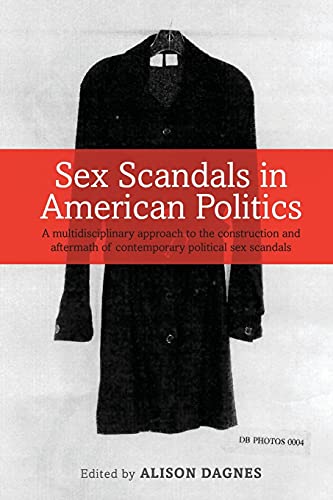 Sex Scandals in American Politics A Multidisciplinary Approach to the Construct [Paperback]