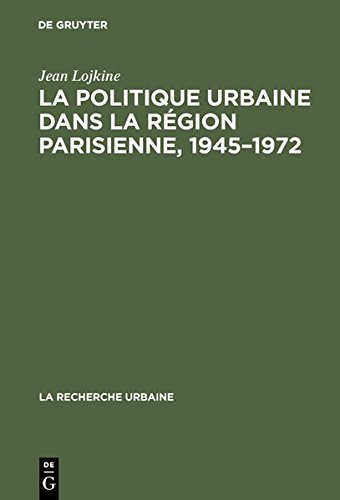 Politique Urbaine Dans la Rgion Parisienne, 1945 - 1972 [Hardcover]