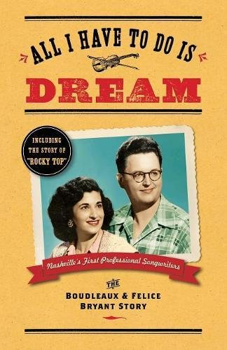 All I Have To Do Is Dream The Boudleaux And Felice Bryant Story [Paperback]