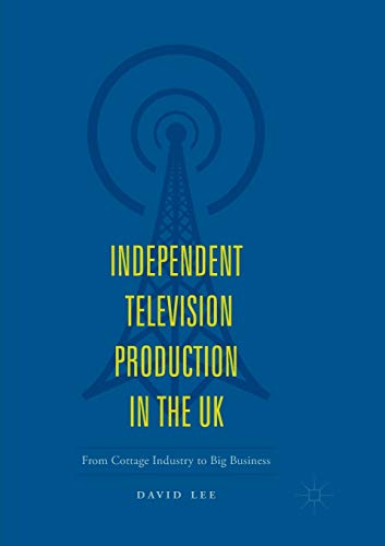 Independent Television Production in the UK: From Cottage Industry to Big Busine [Paperback]