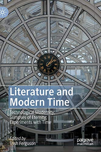 Literature and Modern Time Technological Modernity Glimpses of Eternity Exper [Hardcover]