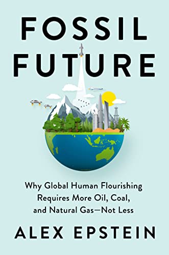 Fossil Future: Why Global Human Flourishing Requires More Oil, Coal, and Natural [Hardcover]