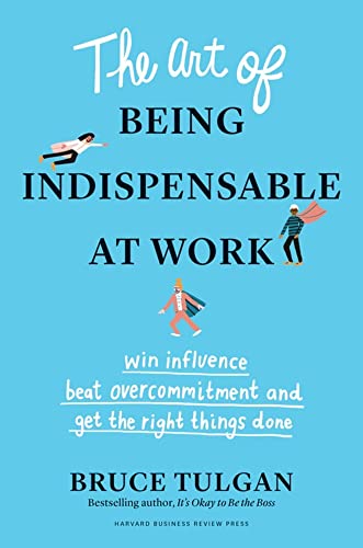 The Art of Being Indispensable at Work: Win Influence, Beat Overcommitment, and  [Hardcover]