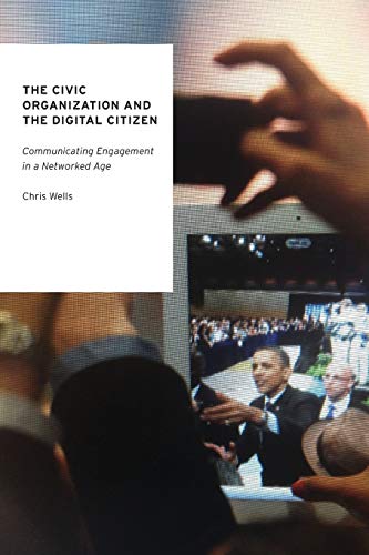 The Civic Organization and the Digital Citizen Communicating Engagement in a Ne [Paperback]