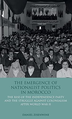 The Emergence of Nationalist Politics in Morocco The Rise of the Independence P [Hardcover]