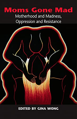 Moms Gone Mad: Mothering and Madness, Oppression and Resistance [Paperback]