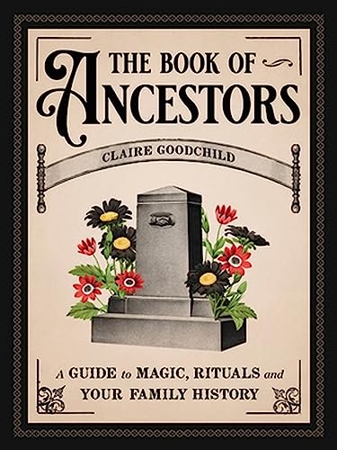 The Book of Ancestors: A Guide to Magic, Rituals, and Your Family History [Hardcover]