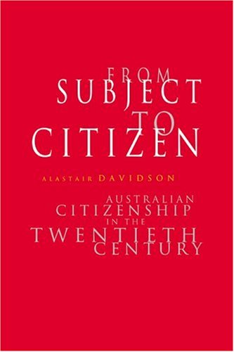 From Subject to Citizen Australian Citizenship in the Tentieth Century [Paperback]