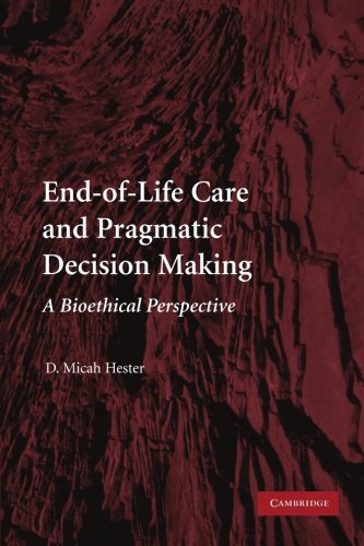 End-of-Life Care and Pragmatic Decision Making A Bioethical Perspective [Paperback]