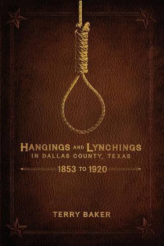 Hangings And Lynchings In Dallas County, Texas 1853 To 1920 [Paperback]