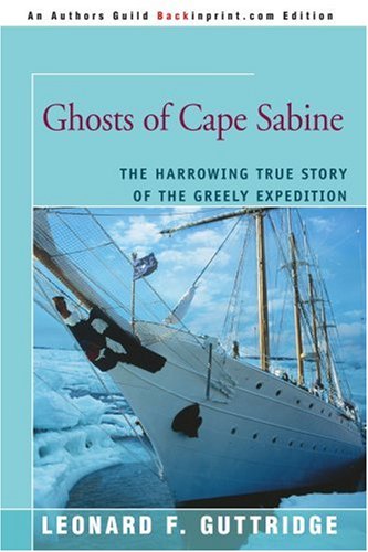 Ghosts Of Cape Sabine The Harroing True Story Of The Greely Expedition [Paperback]