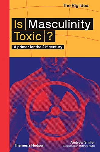 Is Masculinity Toxic?: A Primer for the 21st Century [Paperback]