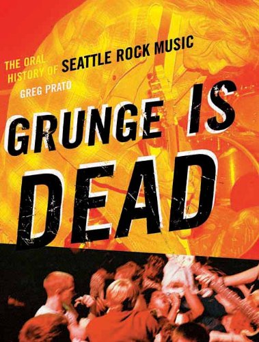 Grunge Is Dead: The Oral History of Seattle Rock Music [Paperback]