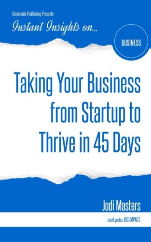 Taking Your Business From Startup To Thrive In 45 Days (instant Insights) [Paperback]