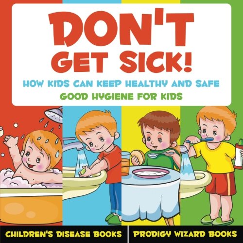 Don't Get Sick Ho Kids Can Keep Healthy and Safe - Good Hygiene for Kids - Chi [Paperback]