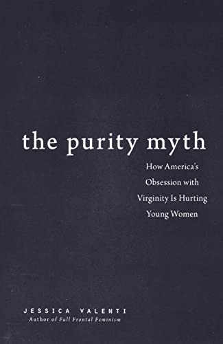 The Purity Myth: How America's Obsession with Virginity Is Hurting Young Wom [Paperback]