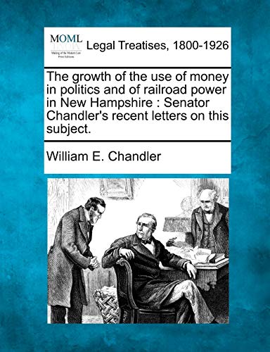 groth of the use of money in politics and of railroad poer in Ne Hampshire   [Paperback]