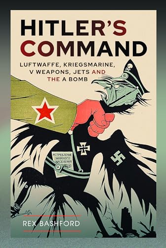 Hitlers Command: Luftwaffe, Kriegsmarine, V Weapons, Jets and the A Bomb [Hardcover]