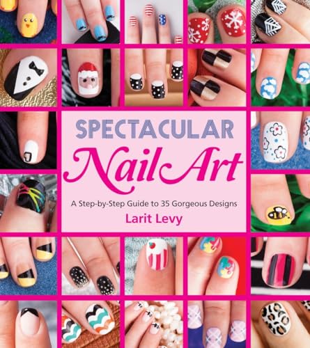 Spectacular Nail Art: A Step-by-Step Guide to 35 Gorgeous Designs [Paperback]