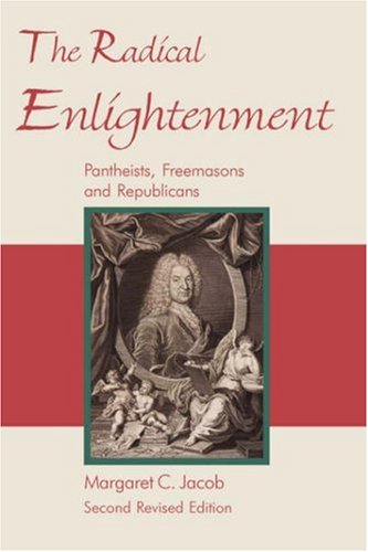 The Radical Enlightenment - Pantheists, Freemasons And Republicans [Paperback]