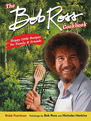 The Bob Ross Cookbook: Happy Little Recipes for Family and Friends [Hardcover]