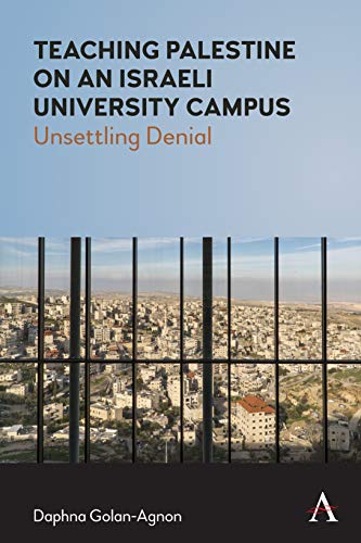 Teaching Palestine on an Israeli University Campus Unsettling Denial [Hardcover]