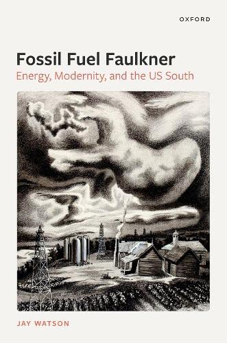 Fossil-Fuel Faulkner: Energy, Modernity, and the US South [Hardcover]