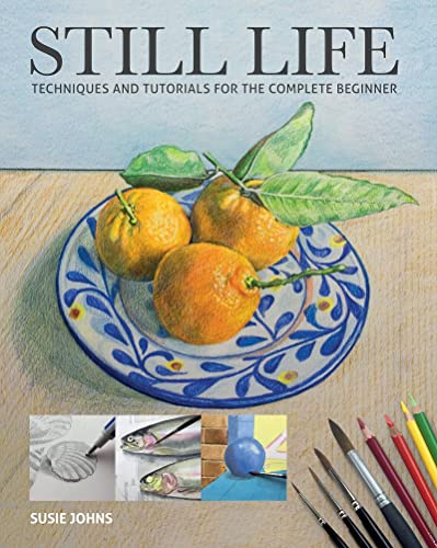 Still Life: Techniques and Tutorials for the Complete Beginner [Paperback]