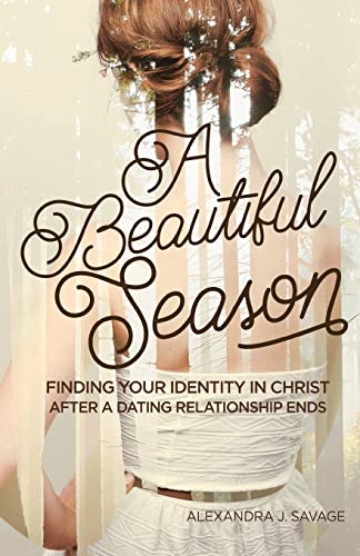 A Beautiful Season Finding Your Identity In Christ After A Dating Relationship  [Paperback]