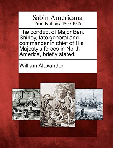 Conduct of Major Ben. Shirley, Late General and Commander in Chief of His Majest [Paperback]