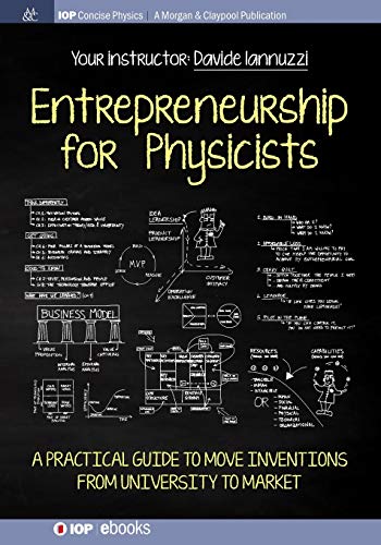 Entrepreneurship for Physicists A Practical Guide to Move Inventions from Unive [Paperback]