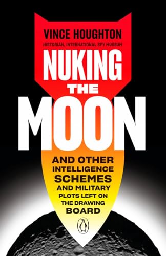 Nuking the Moon: And Other Intelligence Schemes and Military Plots Left on the D [Hardcover]