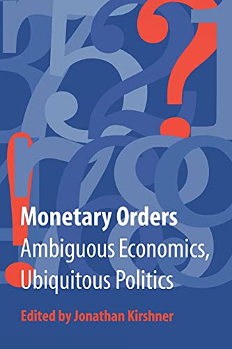 Monetary Orders Ambiguous Economics, Ubiquitous Politics (cornell Studies In Po [Paperback]