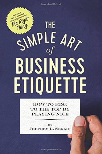 The Simple Art of Business Etiquette Ho to Rise to the Top by Playing Nice [Paperback]