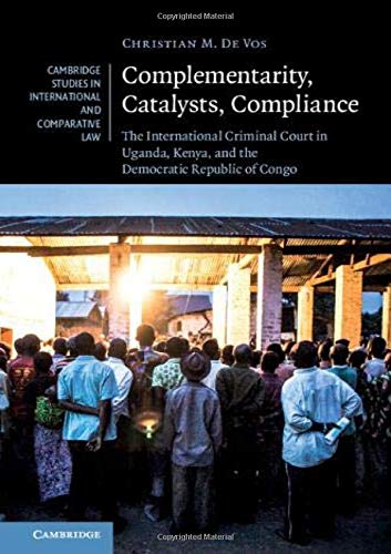 Complementarity, Catalysts, Compliance: The International Criminal Court in Ugan [Hardcover]