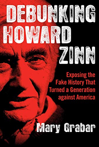 Debunking Howard Zinn: Exposing the Fake History That Turned a Generation agains [Paperback]