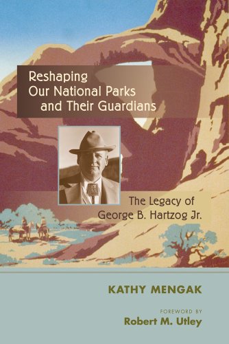 Reshaping Our National Parks And Their Guardians: The Legacy Of George B. Hartzo [Hardcover]