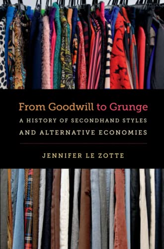 From Goodill To Grunge A History Of Secondhand Styles And Alternative Economie [Paperback]