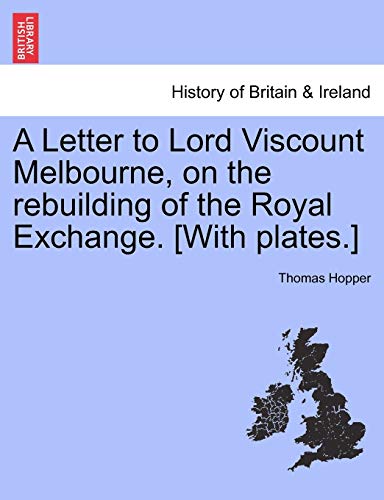 Letter to Lord Viscount Melbourne, on the Rebuilding of the Royal Exchange [ith [Paperback]