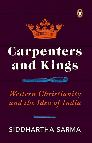 Carpenters and Kings: Western Christianity and the Idea of India [Paperback]