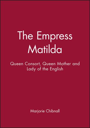 The Empress Matilda Queen Consort, Queen Mother and Lady of the English [Paperback]