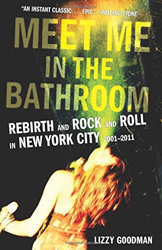 Meet Me in the Bathroom: Rebirth and Rock and Roll in New York City 2001-2011 [Paperback]