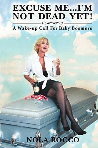 Excuse Me... I'm Not Dead Yet  A Wake-Up Call for Baby Boomers [Paperback]