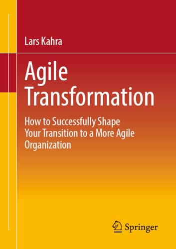 Agile Transformation: How to Successfully Shape Your Transition to a More Agile  [Paperback]