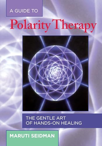 A Guide to Polarity Therapy: The Gentle Art of Hands-On Healing [Paperback]