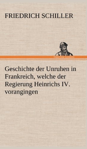 Geschichte der Unruhen in Frankreich, Welche der Regierung Heinrichs Iv Vorangin [Hardcover]